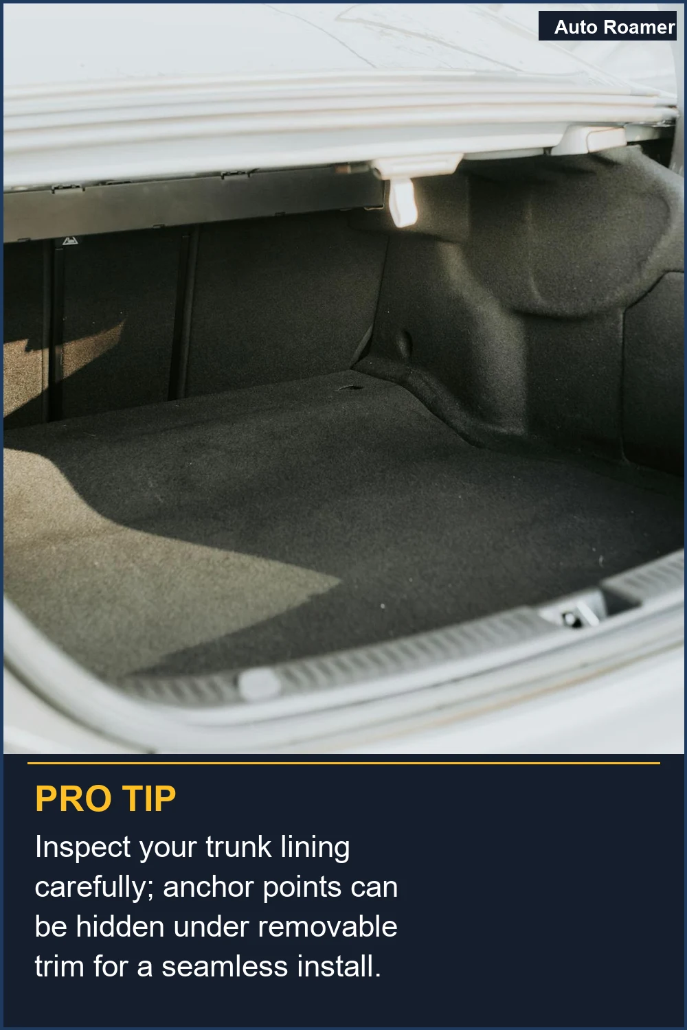 Inspect your trunk lining carefully; anchor points can be hidden under removable trim for a seamless install.