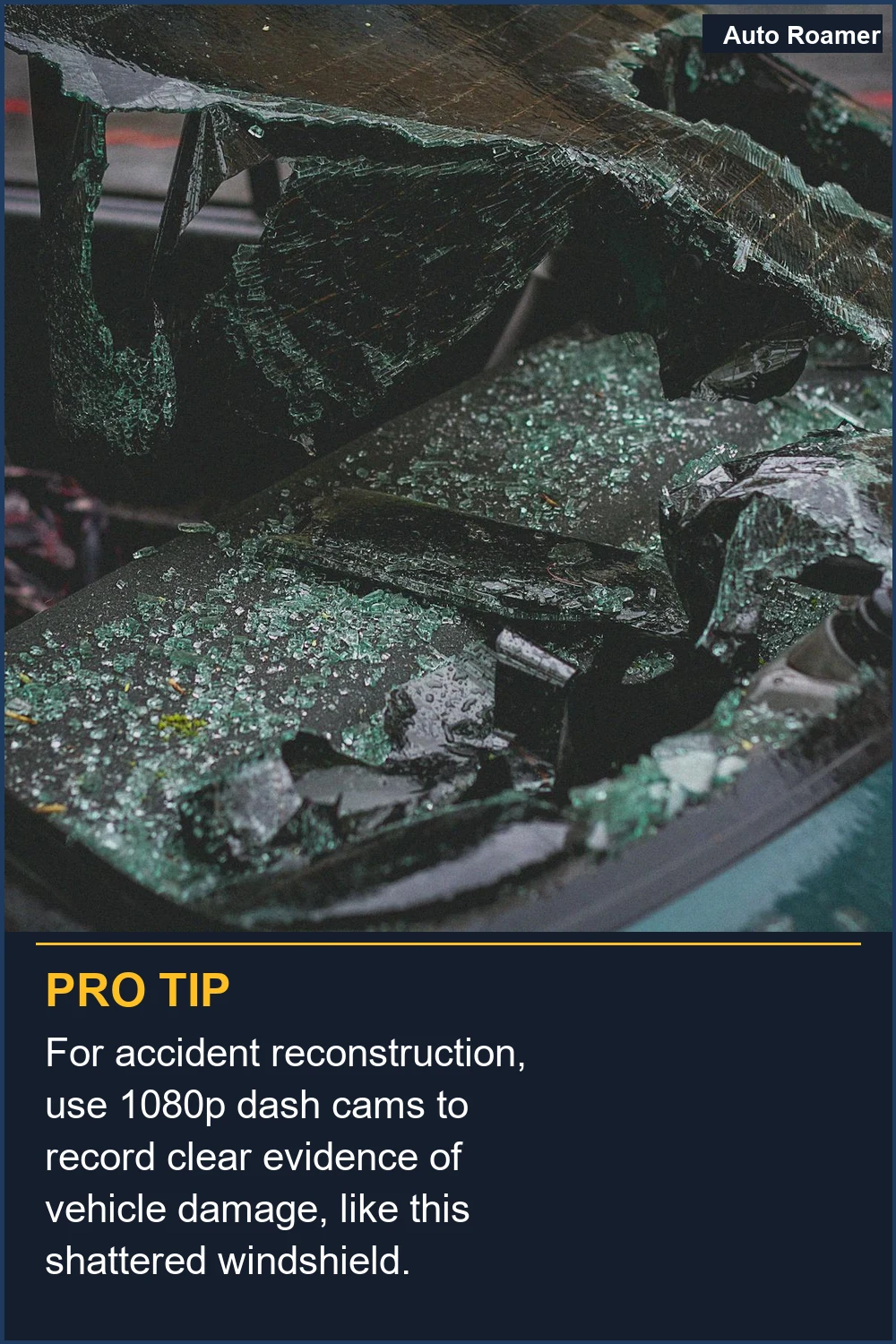 For accident reconstruction, use 1080p dash cams to record clear evidence of vehicle damage, like this shattered windshield.