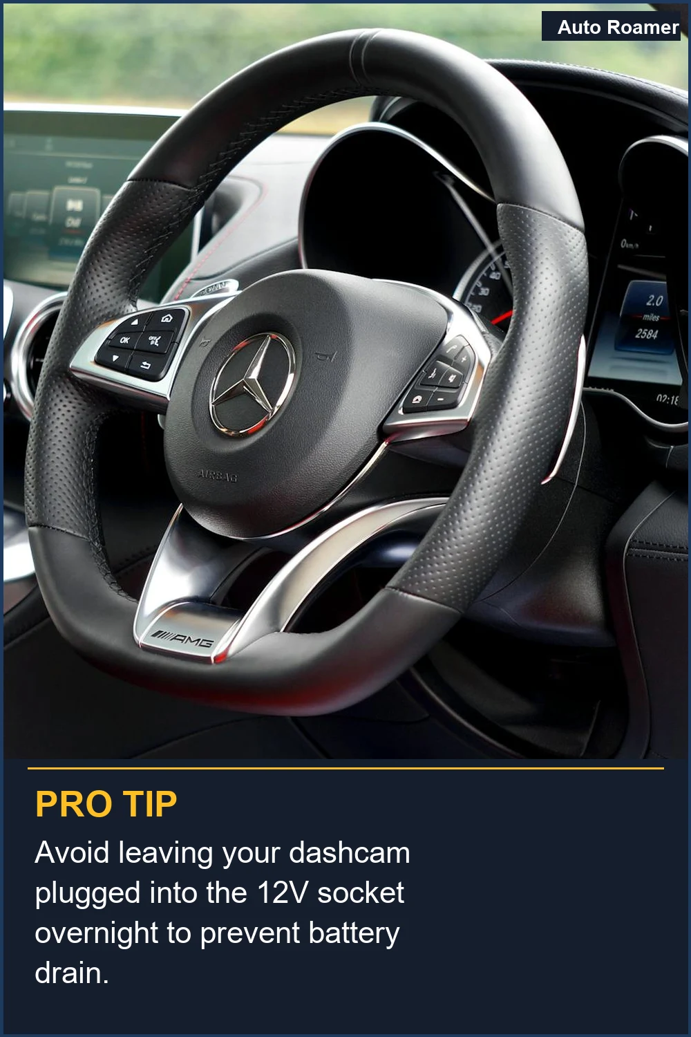 Avoid leaving your dashcam plugged into the 12V socket overnight to prevent battery drain.