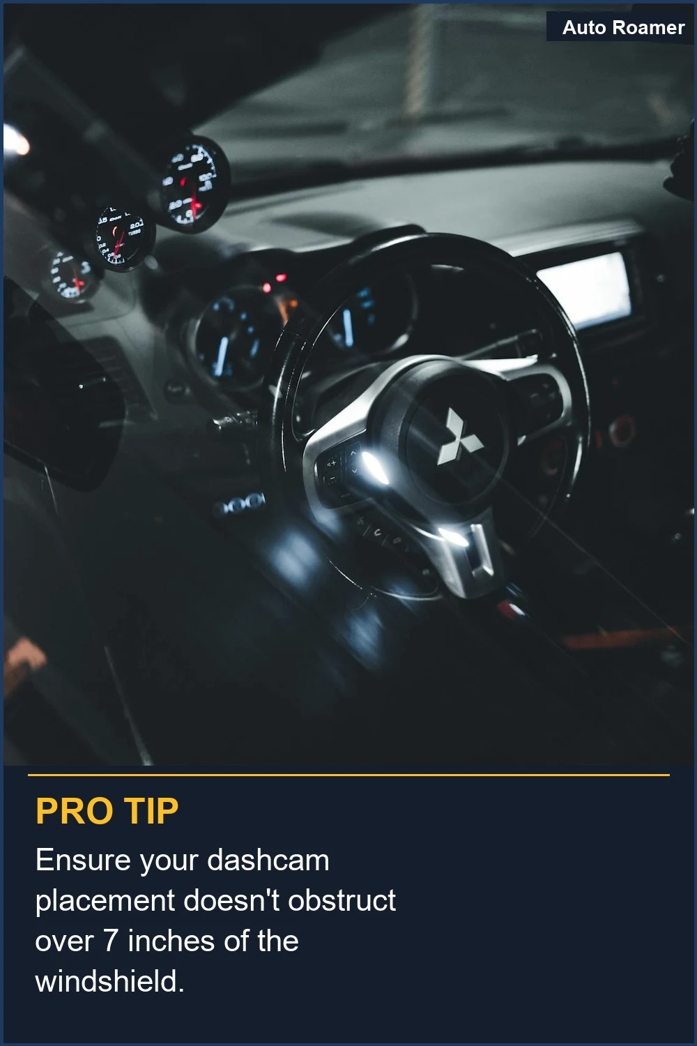 Ensure your dashcam placement doesn't obstruct over 7 inches of the windshield.