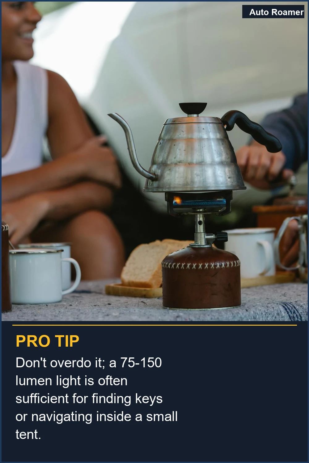 Don't overdo it; a 75-150 lumen light is often sufficient for finding keys or navigating inside a small tent.