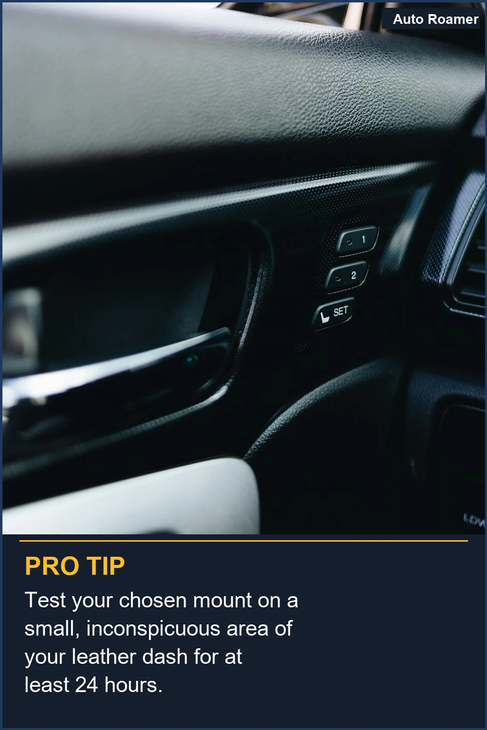 Test your chosen mount on a small, inconspicuous area of your leather dash for at least 24 hours.