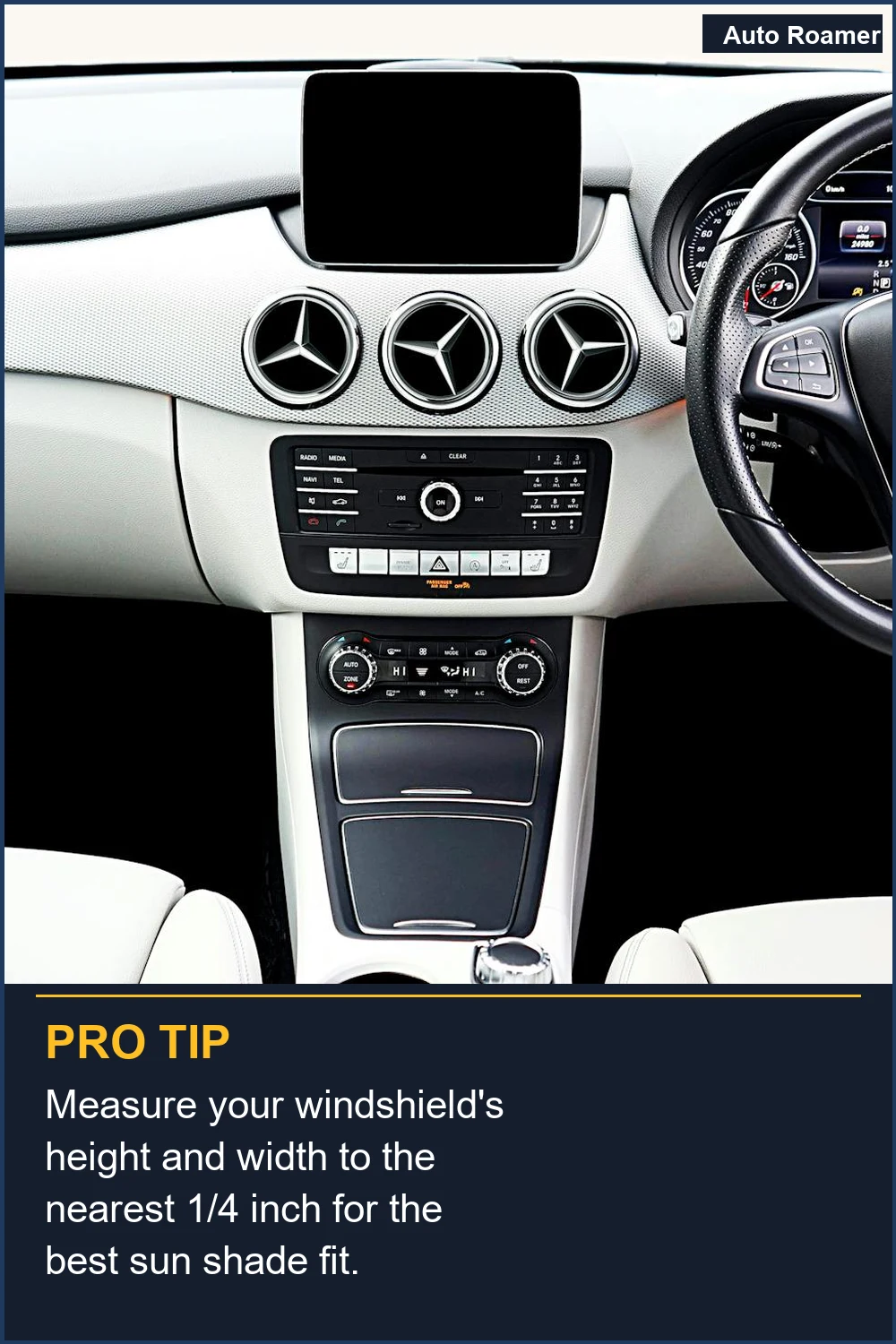 Measure your windshield's height and width to the nearest 1/4 inch for the best sun shade fit.