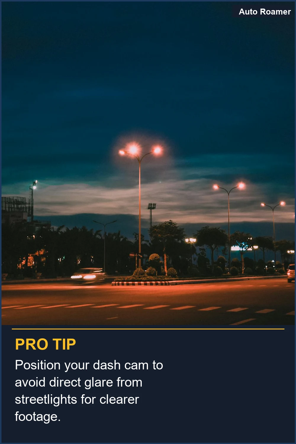 Position your dash cam to avoid direct glare from streetlights for clearer footage.