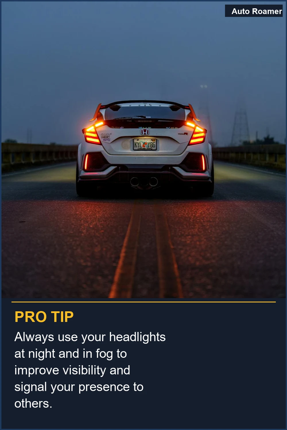 Always use your headlights at night and in fog to improve visibility and signal your presence to others.