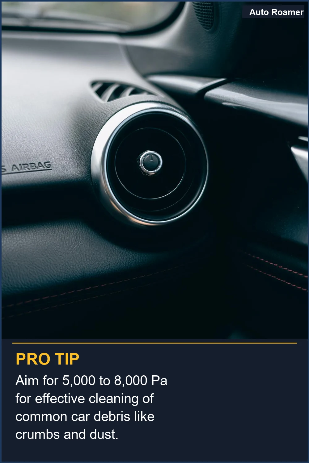 Aim for 5,000 to 8,000 Pa for effective cleaning of common car debris like crumbs and dust.
