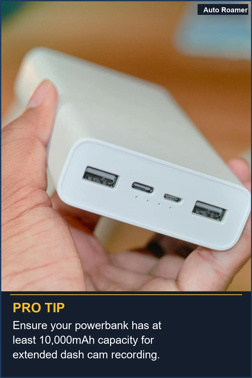 Ensure your powerbank has at least 10,000mAh capacity for extended dash cam recording.