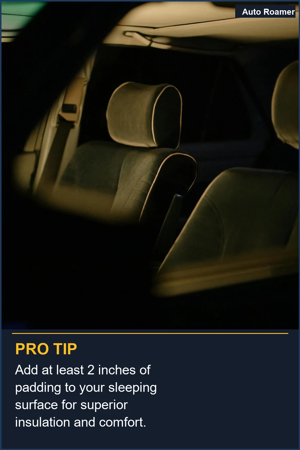 Add at least 2 inches of padding to your sleeping surface for superior insulation and comfort.