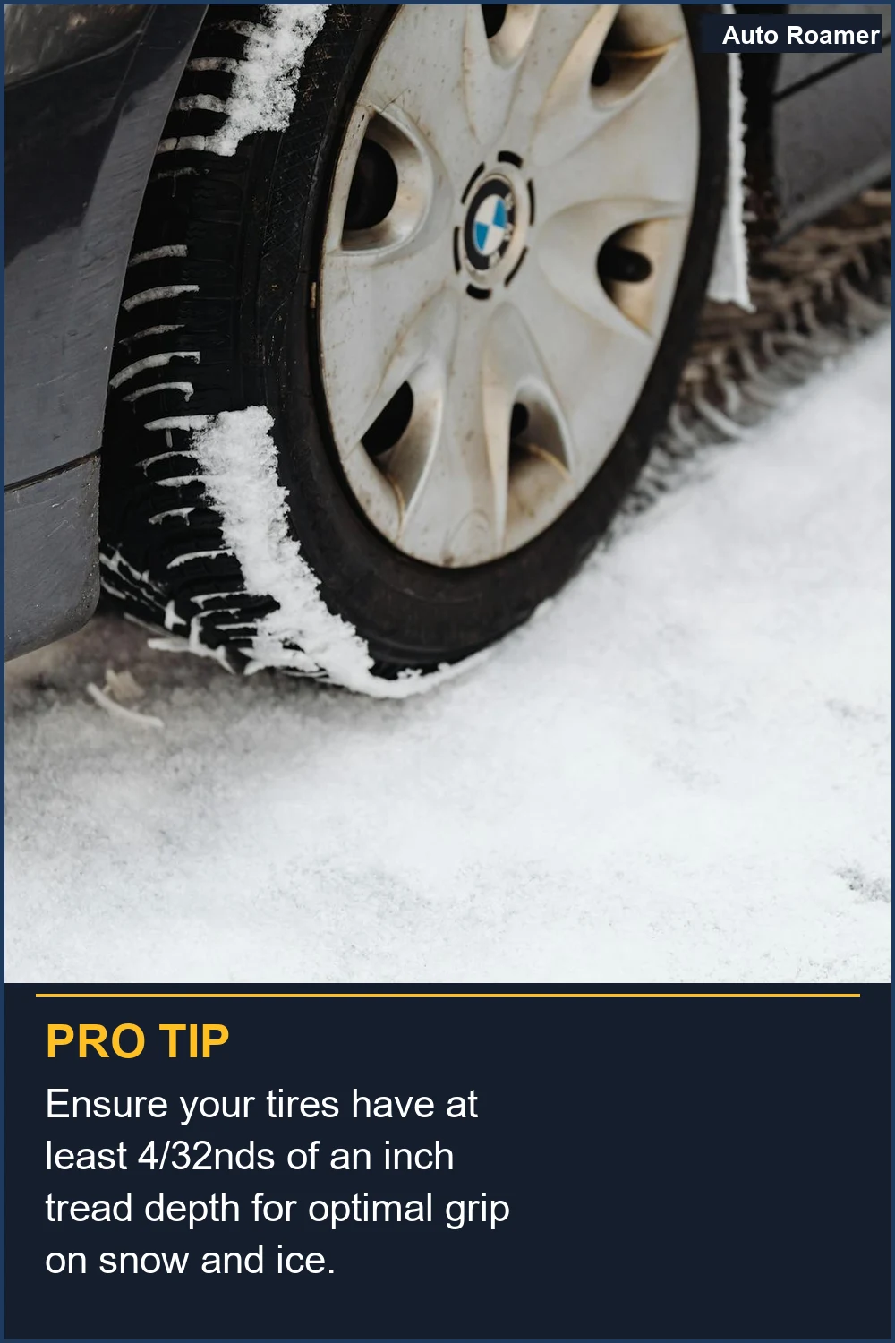 Ensure your tires have at least 4/32nds of an inch tread depth for optimal grip on snow and ice.