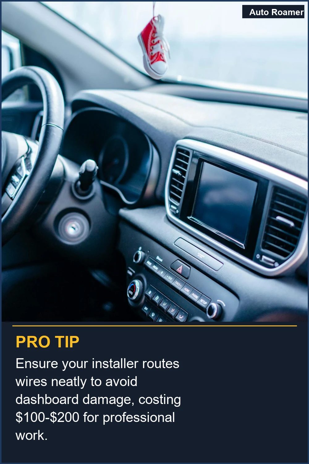 Ensure your installer routes wires neatly to avoid dashboard damage, costing $100-$200 for professional work.