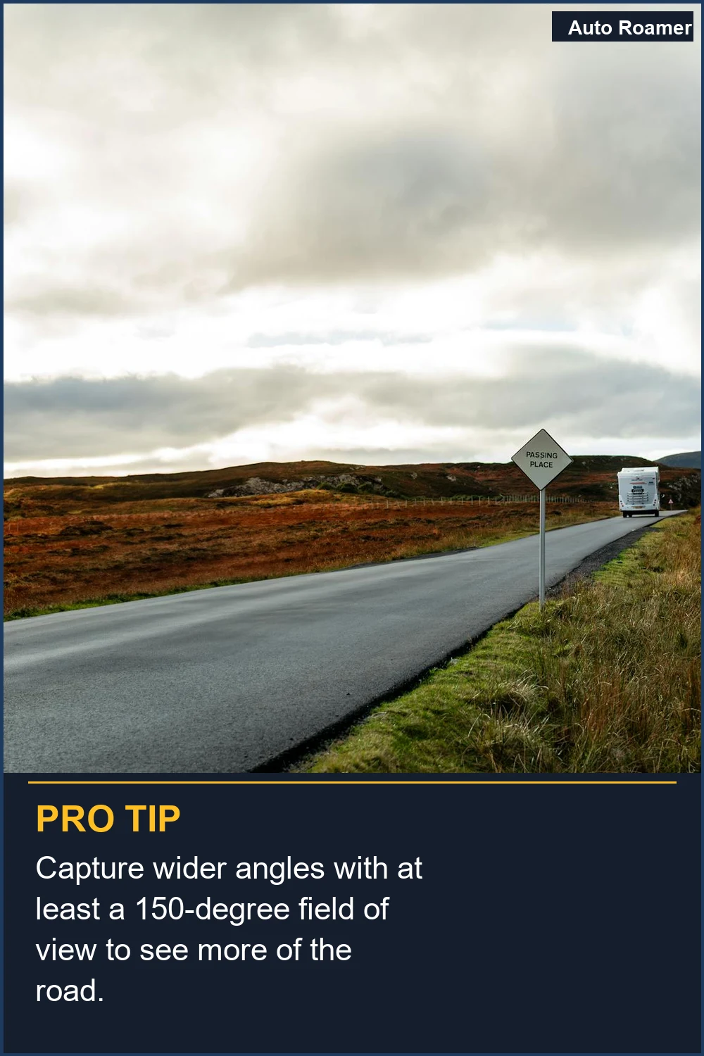 Capture wider angles with at least a 150-degree field of view to see more of the road.
