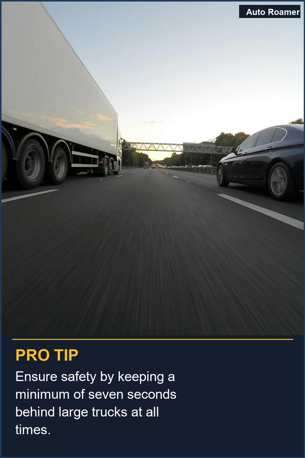 Ensure safety by keeping a minimum of seven seconds behind large trucks at all times.