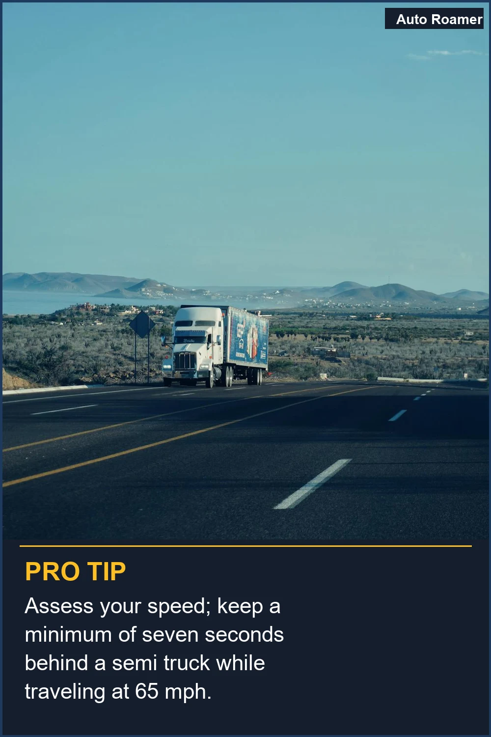 Assess your speed; keep a minimum of seven seconds behind a semi truck while traveling at 65 mph.