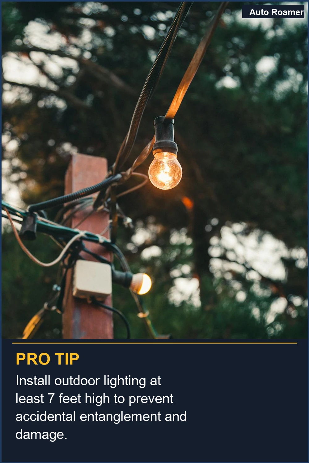 Install outdoor lighting at least 7 feet high to prevent accidental entanglement and damage.