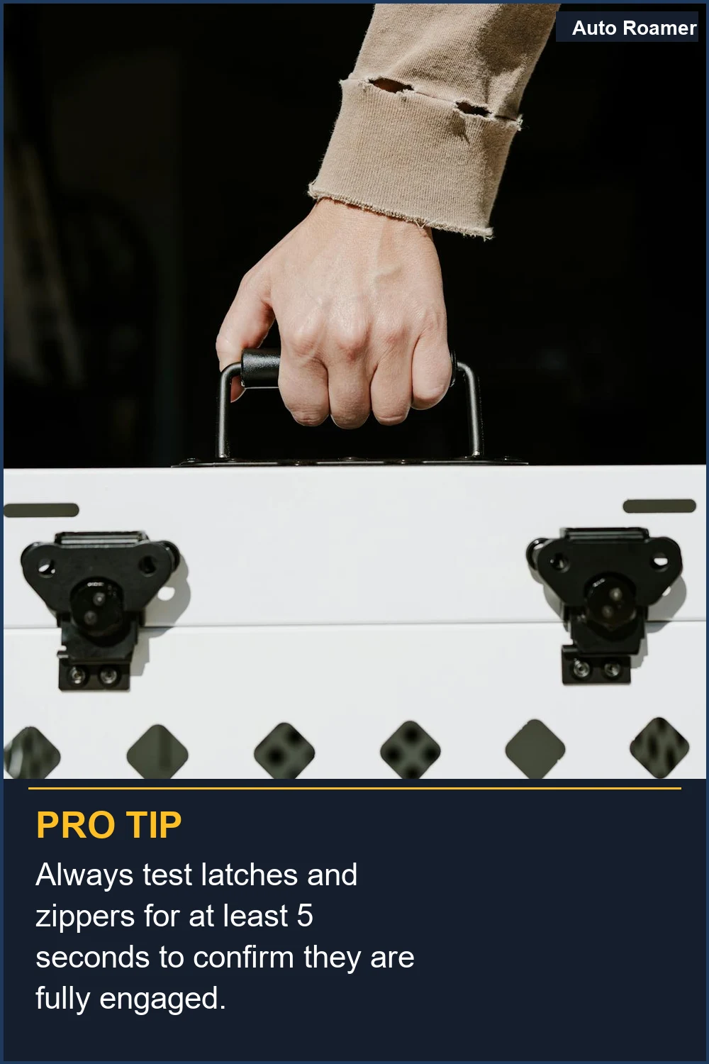 Always test latches and zippers for at least 5 seconds to confirm they are fully engaged.