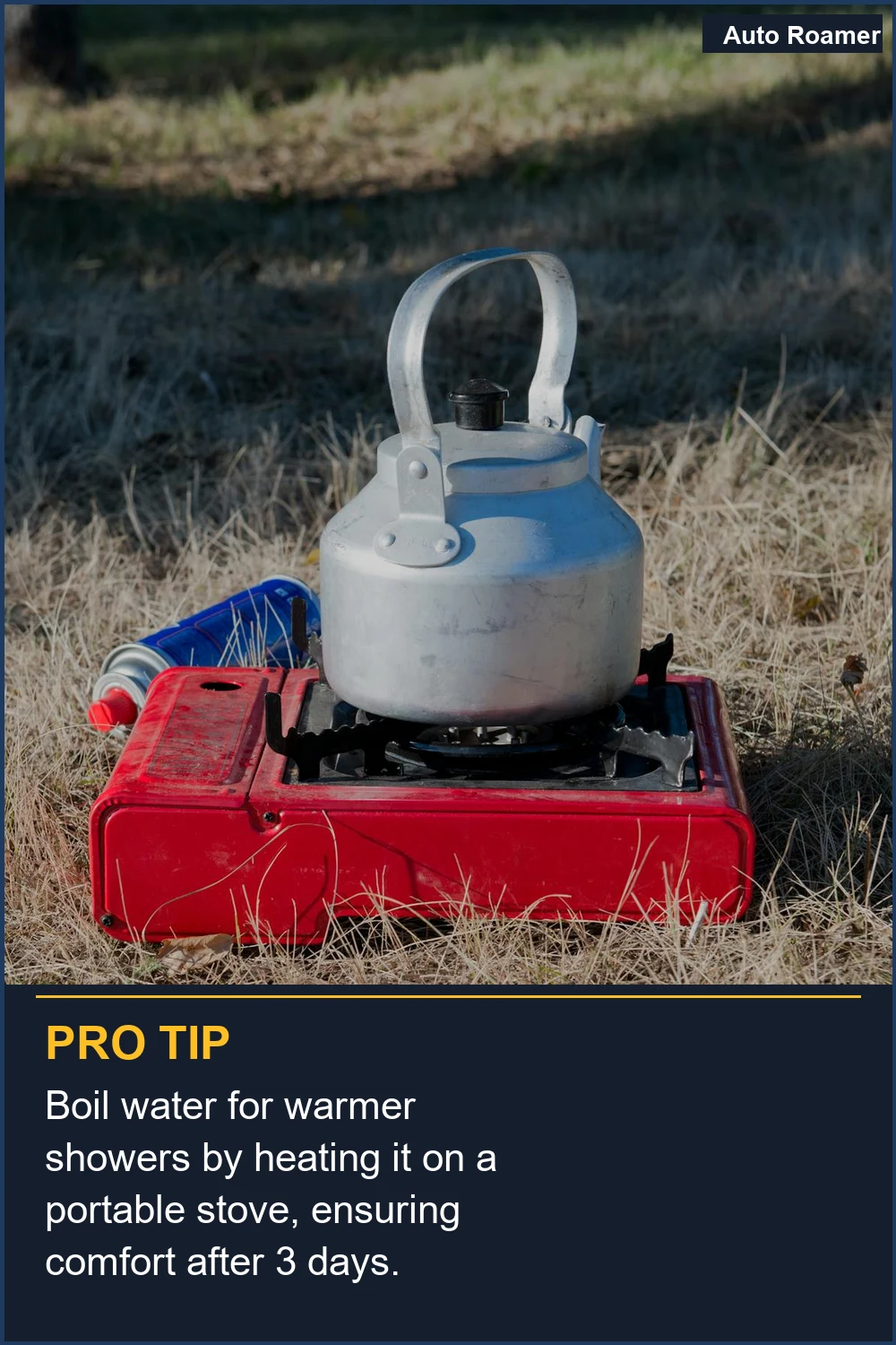 Boil water for warmer showers by heating it on a portable stove, ensuring comfort after 3 days.