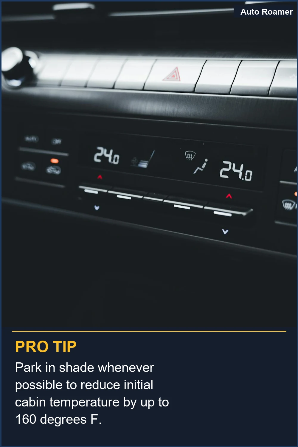 Park in shade whenever possible to reduce initial cabin temperature by up to 160 degrees F.