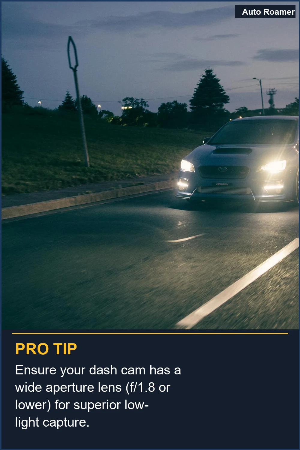 Ensure your dash cam has a wide aperture lens (f/1.8 or lower) for superior low-light capture.