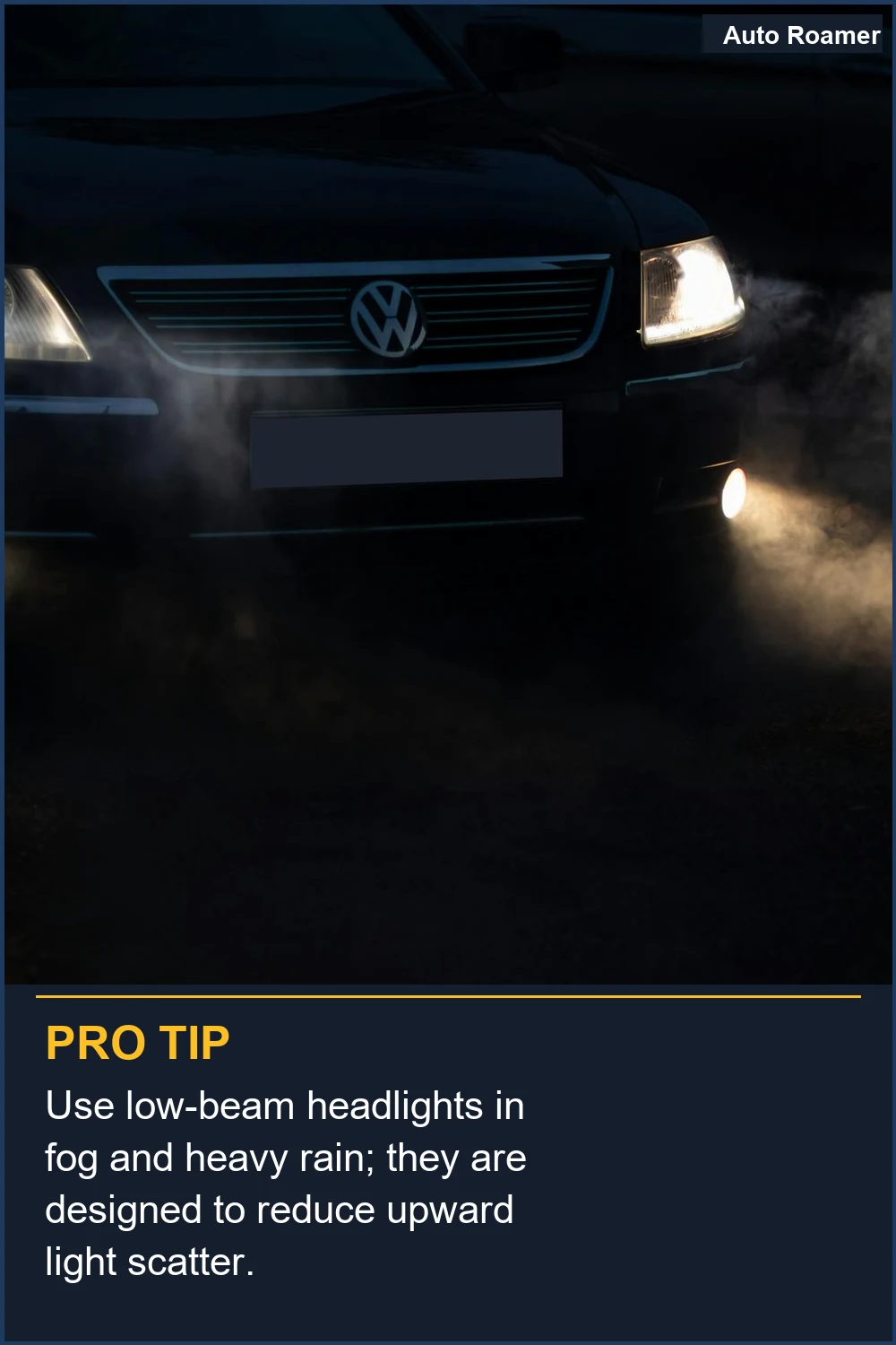 Use low-beam headlights in fog and heavy rain; they are designed to reduce upward light scatter.