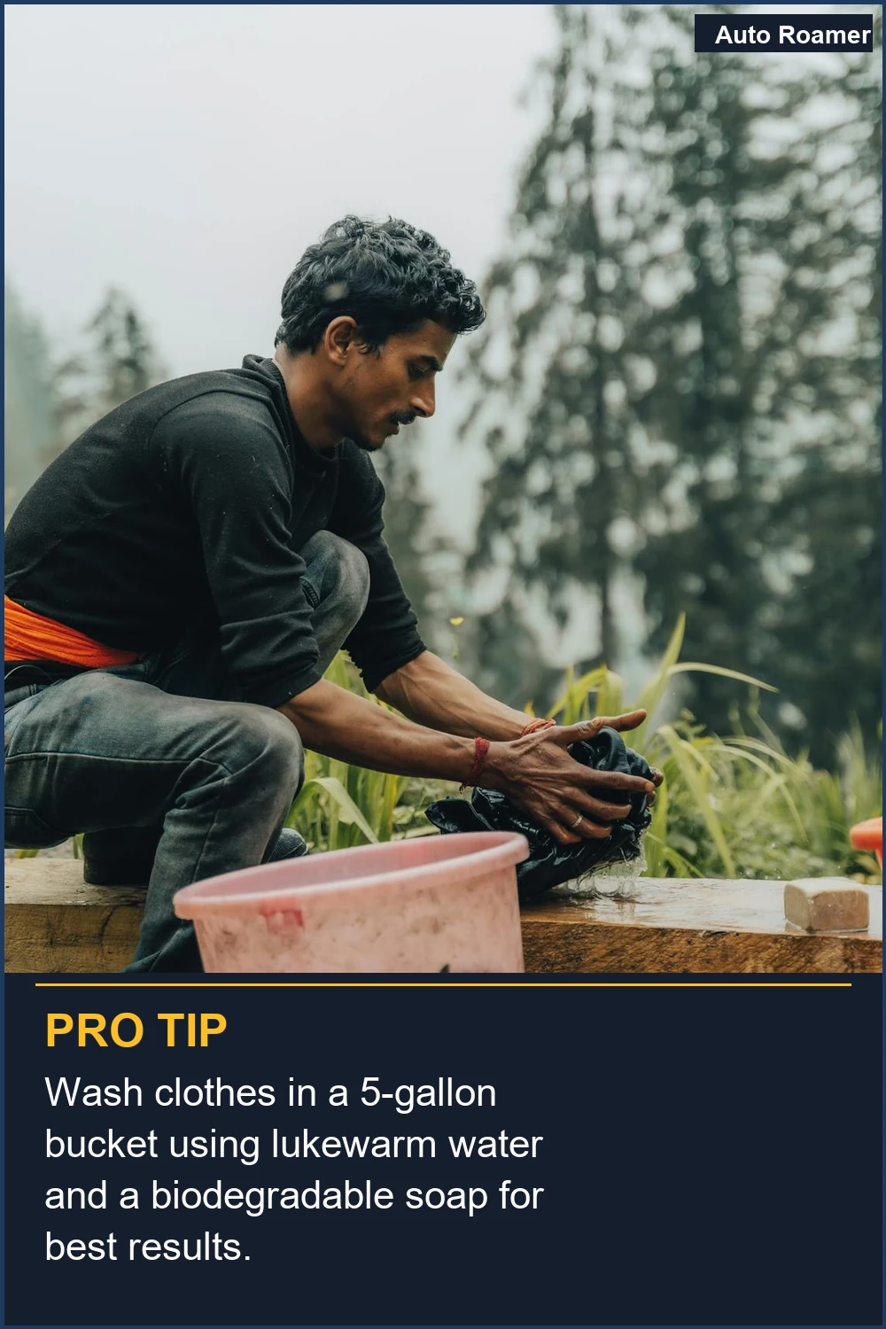 Wash clothes in a 5-gallon bucket using lukewarm water and a biodegradable soap for best results.