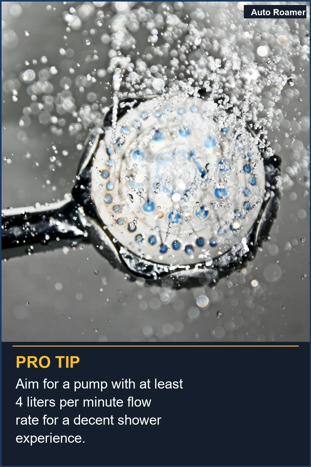 Aim for a pump with at least 4 liters per minute flow rate for a decent shower experience.