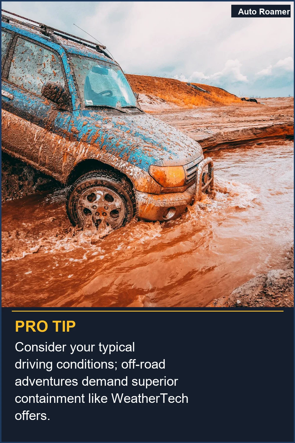 Consider your typical driving conditions; off-road adventures demand superior containment like WeatherTech offers.