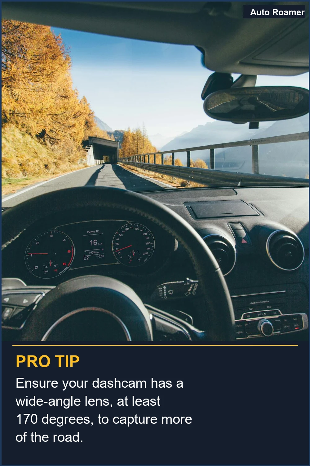 Ensure your dashcam has a wide-angle lens, at least 170 degrees, to capture more of the road.