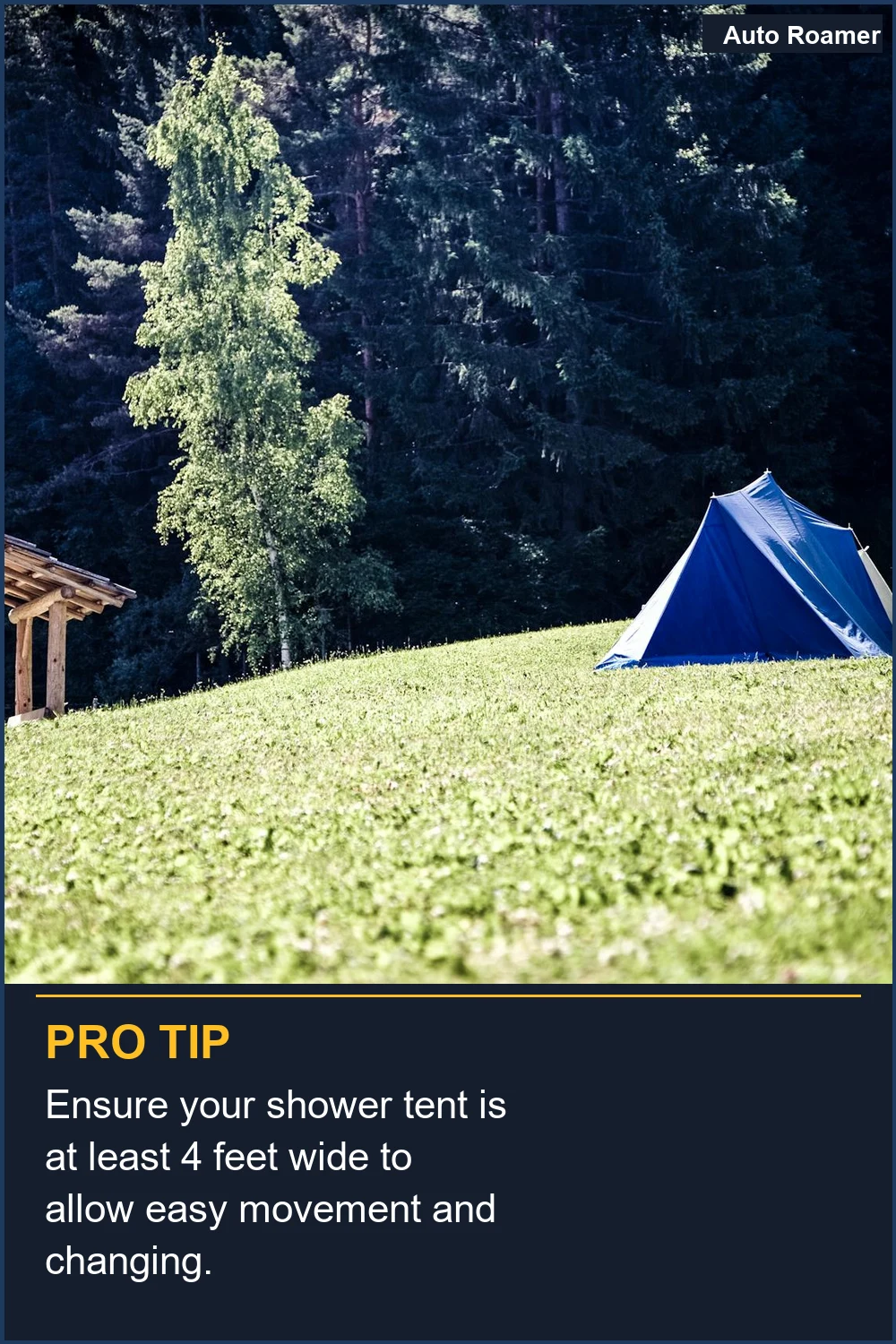 Ensure your shower tent is at least 4 feet wide to allow easy movement and changing.