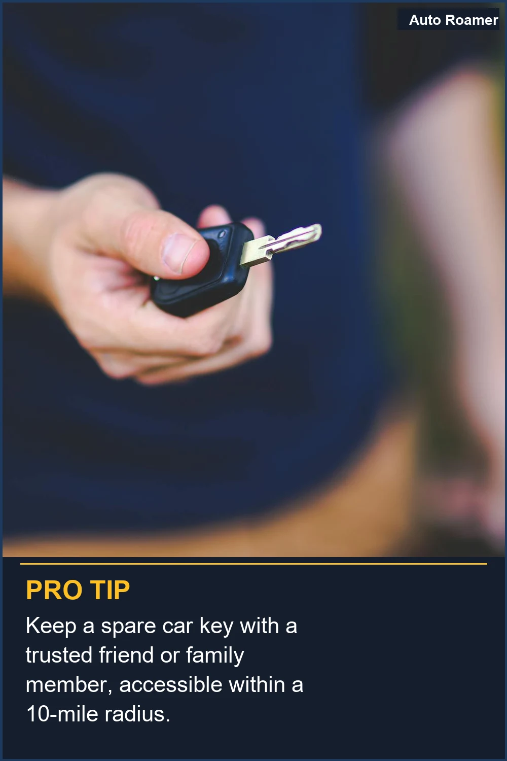Keep a spare car key with a trusted friend or family member, accessible within a 10-mile radius.