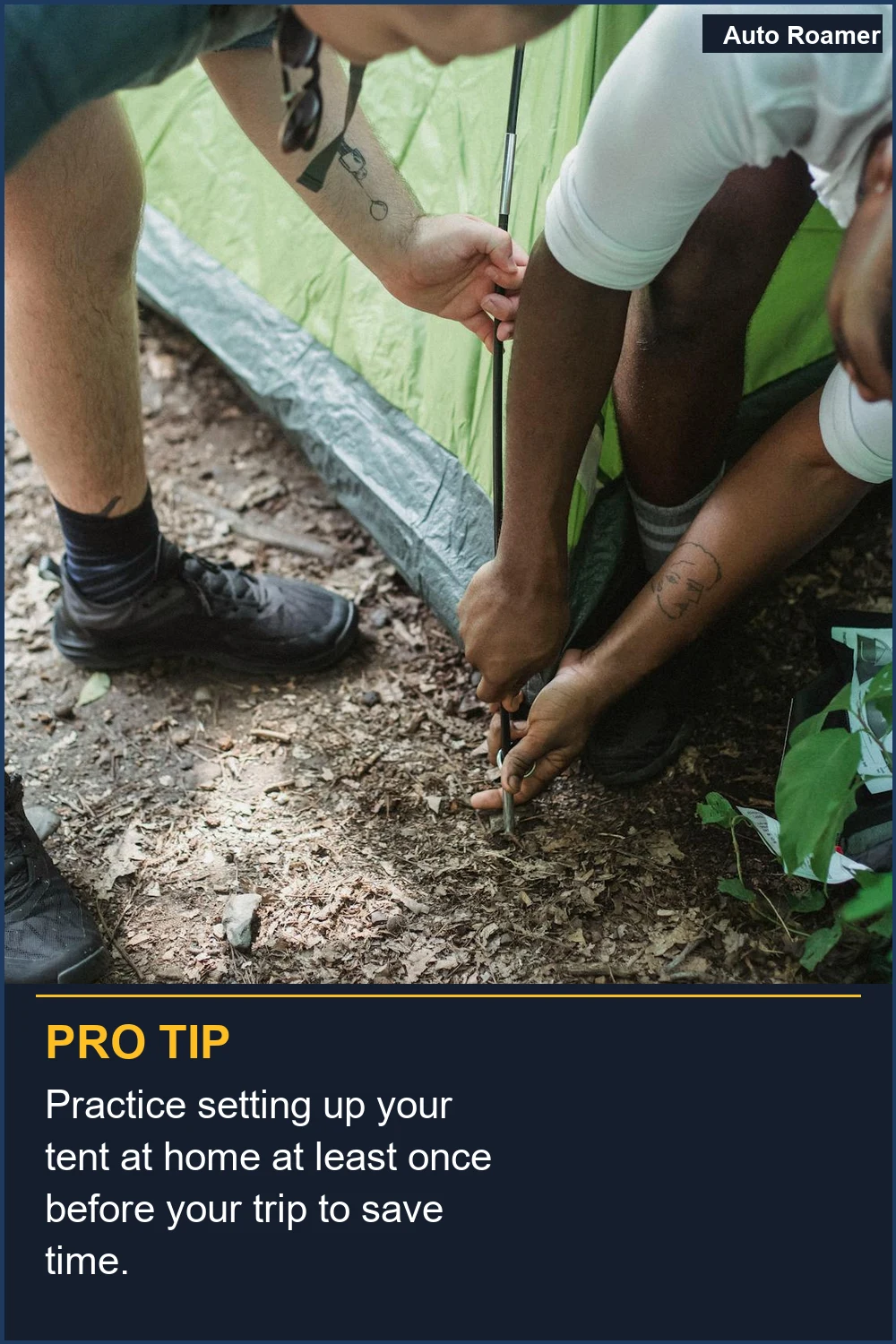 Practice setting up your tent at home at least once before your trip to save time.