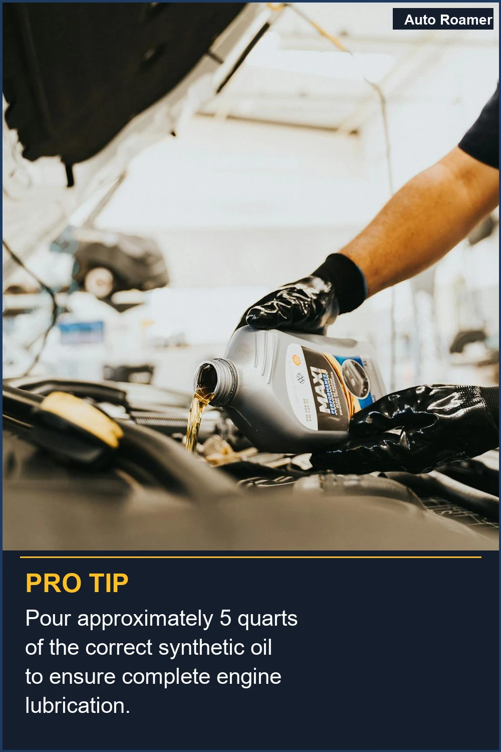 Pour approximately 5 quarts of the correct synthetic oil to ensure complete engine lubrication.