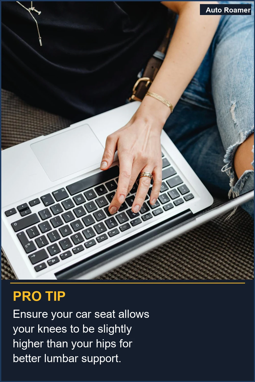 Ensure your car seat allows your knees to be slightly higher than your hips for better lumbar support.